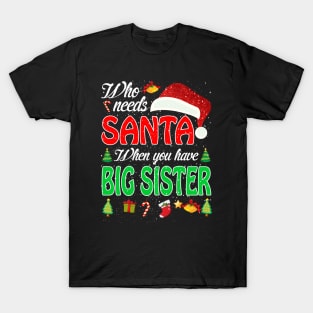 Who Needs Santa When You Have Big Sister Christmas T-Shirt